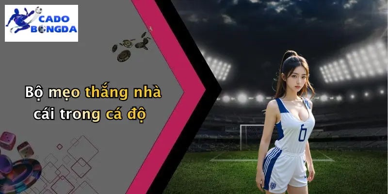 Mẹo Thắng Nhà Cái Trong Cá Độ: Bí Kíp Bóng Đá An Toàn 2 Bộ mẹo thắng nhà cái trong cá độ