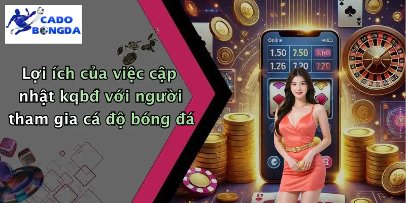 Lợi ích của việc cập nhật kqbđ với người tham gia cá độ bóng đá