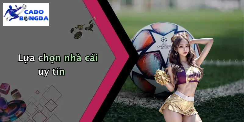 Mẹo Thắng Nhà Cái Trong Cá Độ: Bí Kíp Bóng Đá An Toàn 4 Lựa chọn nhà cái uy tín