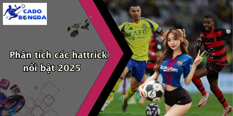 Phân tích các hattrick nổi bật 2025