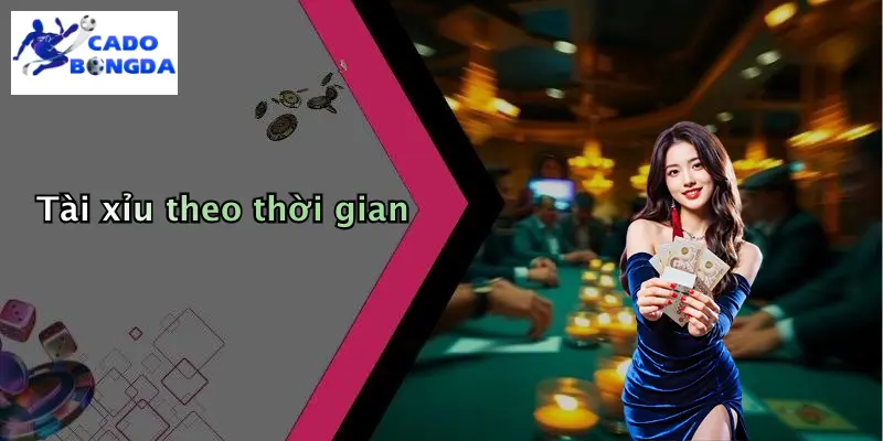 Tài xỉu theo thời gian