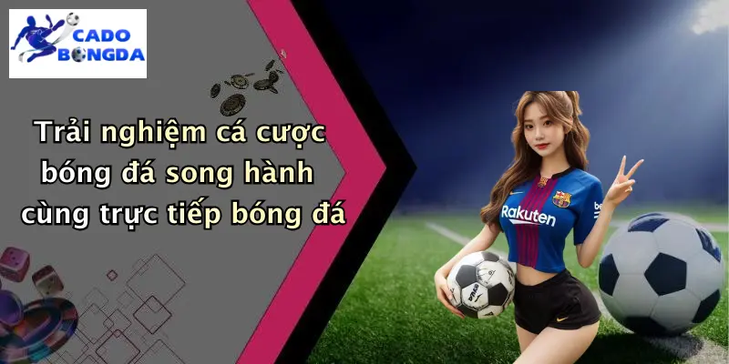 Trực tiếp bóng đá 4 Trải nghiệm cá cược bóng đá song hành cùng trực tiếp bóng đá