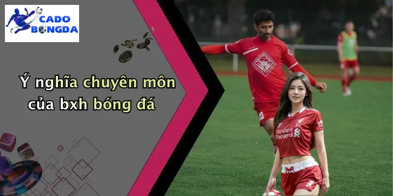 BXH bóng đá 1 Ý nghĩa chuyên môn của bxh bóng đá