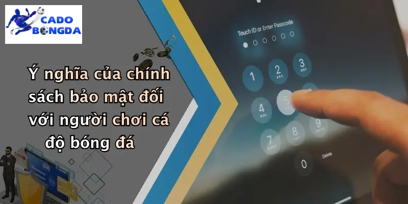 Ý nghĩa của chính sách bảo mật đối với người chơi cá độ bóng đá