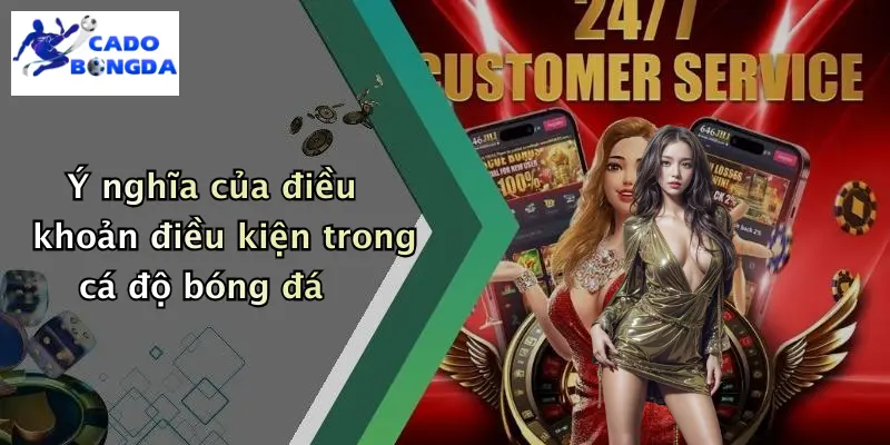 điều khoản điều kiện 1 Ý nghĩa của điều khoản điều kiện trong cá độ bóng đá
