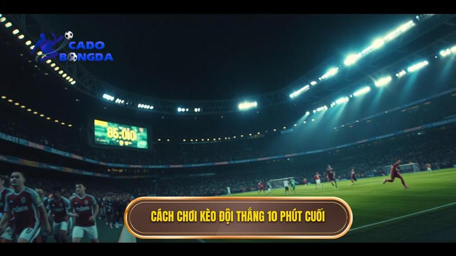 Kèo cược đội thắng trong 10 phút cuối trận: Nghệ thuật săn thưởng đỉnh cao 1 Hiểu rõ về Kèo cược đội thắng trong 10 phút cuối trận