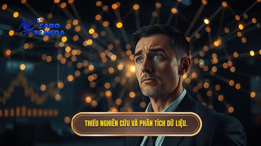 Những sai lầm thường gặp khi cá cược bóng đá: Bài học đắt giá cho mọi cược thủ 3 Thiếu sự nghiên cứu và phân tích dữ liệu chuyên sâu